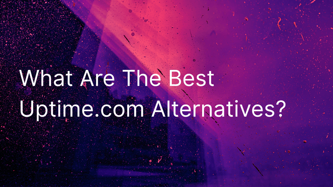 Best Uptime.com Alternatives in 2026 [32 Analyzed, Top 4 Picks]