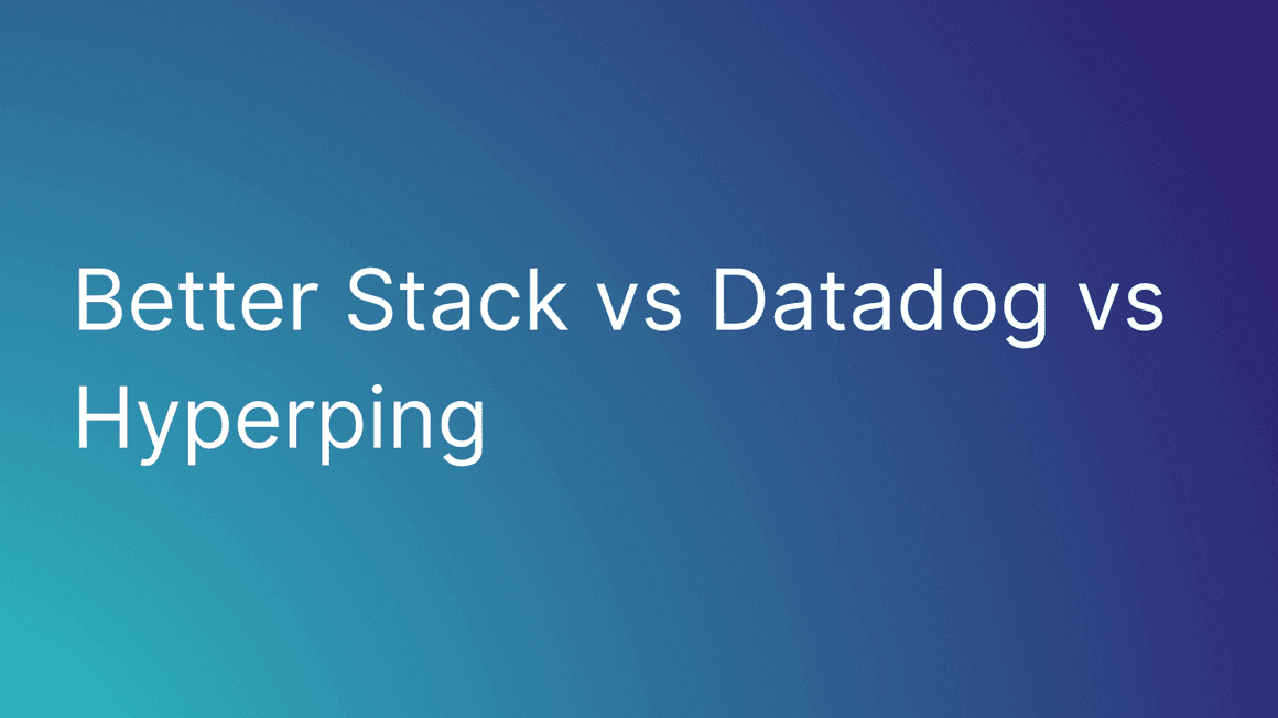 Better Stack vs Datadog vs Hyperping (Hands-On Testing & 100+ G2 Reviews Analyzed)