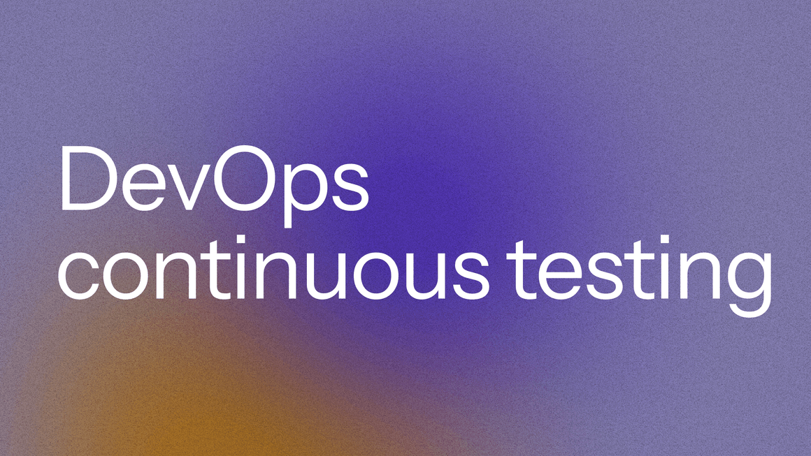 Continuous testing in DevOps: The missing piece for reliable systems