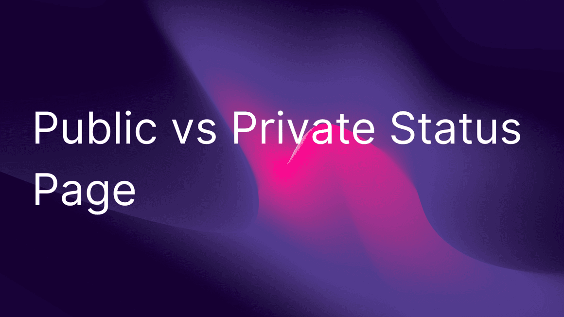 Public vs private status pages [cost analysis, security, compliance, and more]