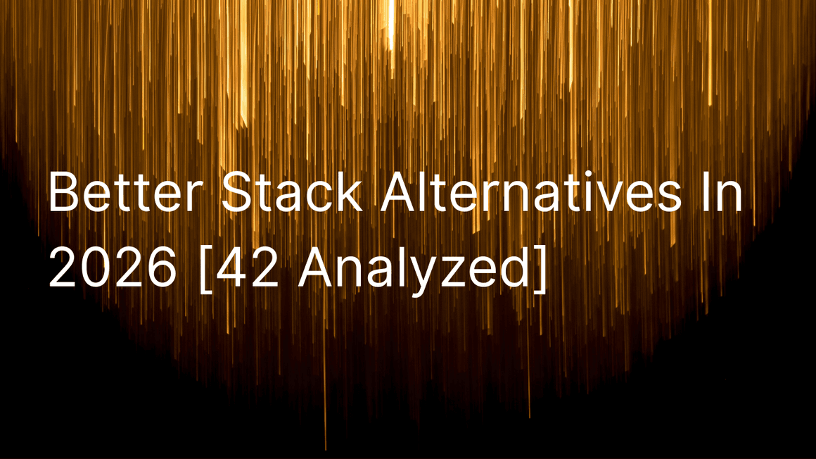 Better Stack Alternatives In 2026 [42 Analyzed, Top 5 Picks]