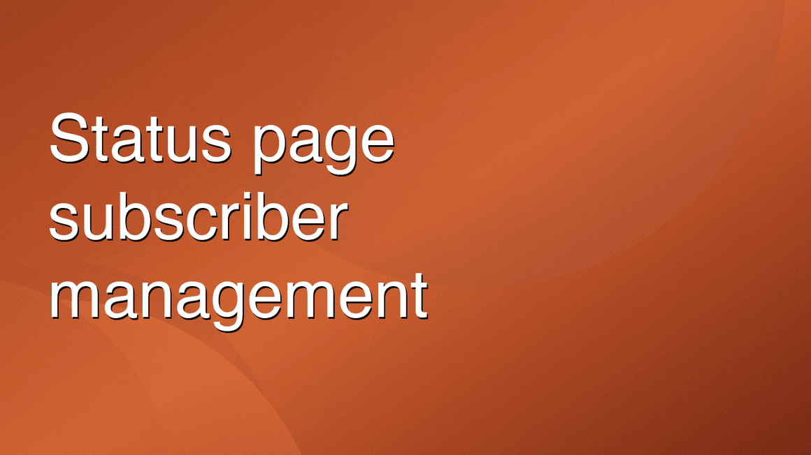 Status Page Subscriber Management: Notification Groups, Components, and Templates
